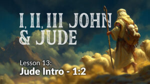 1,2,3 John and Jude: Lesson 13 (Jude: Intro-2)