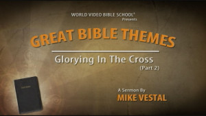 2. Glorying in the Cross (Part 2) | Great Bible Themes