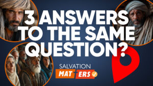 Three Answers to the Same Question? | Salvation Matters