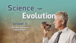 3. Did the Universe Cause Itself? | Science vs. Evolution