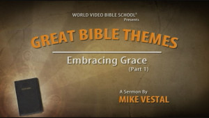 3. Embracing Grace (Part 1): A Biblical Overview of God's Grace | Great Bible Themes