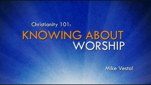 3. Knowing about Worship | Christianity 101
