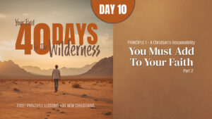 Day 10: You Must Add to Your Faith (Part 2) | Your First Forty Days in the Wilderness