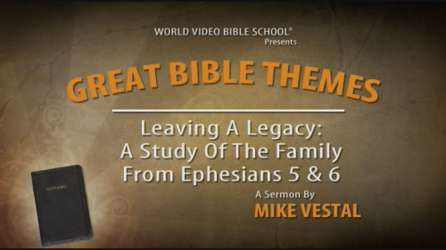 7. Leaving a Legacy: A Study of the Family from Ephesians 5 and 6 | Great Bible Themes