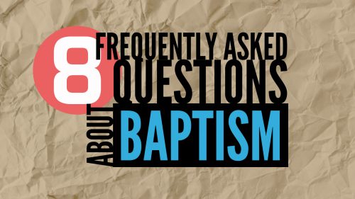 8 Frequently Asked Questions About Baptism