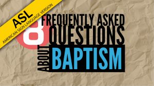 8 Frequently Asked Questions About Baptism (in ASL) | God's Plan for Saving Man
