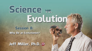 8. Why Be an Evolutionist? | Science vs. Evolution