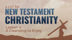 4. A Cleansing to Enjoy | A Call for New Testament Christianity