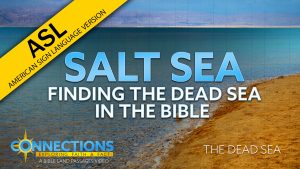 Salt Sea: Finding the Dead Sea in the Bible | BLP Connections: Dead Sea (ASL)