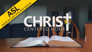Christ-Centered Home (ASL)
