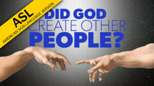 Did God Create Other People? (ASL)