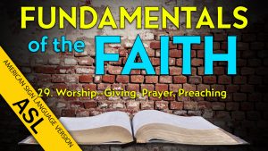 29. Worship: Giving, Prayer, Preaching | ASL Fundamentals of the Faith