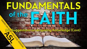 54. Suggestions on Acquiring Knowledge (Part 2) | ASL Fundamentals of the Faith