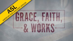 Grace, Faith, and Works (ASL)