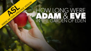 How Long Were Adam and Eve in the Garden? (ASL)