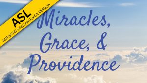 Miracles, Grace, and Providence (ASL)