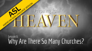 6. Why Are There So Many Churches? | Preparing for Heaven (ASL)