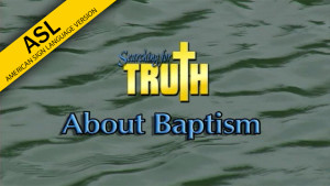 ASL Searching for Truth: About Baptism