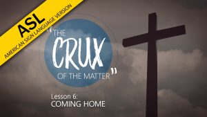 6. Coming Home | The Crux of the Matter (ASL)