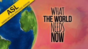 ASL What the World Needs Now – Program Thumbnail