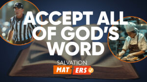 Accept All of God's Word | Salvation Matters