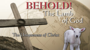 2. The Uniqueness of Christ | Behold! The Lamb of God