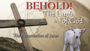 4. The Resurrection of Christ | Behold! The Lamb of God
