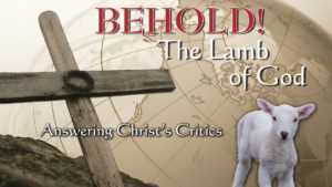 5. Answering Christ's Critics | Behold! The Lamb of God