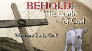 6. Was Jesus Really God? | Behold! The Lamb of God