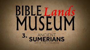 3. Ancient Sumerians | Bible Lands Museum