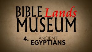 4. Ancient Egyptians | Bible Lands Museum
