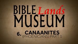 6. The Canaanites (Phoenicians) Part 1 | Bible Lands Museum