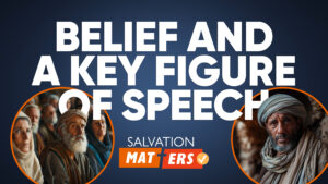 Biblical Belief and a Key Figure of Speech | Salvation Matters