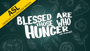 Blessed Are Those Who Hunger (ASL)