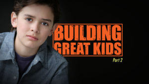 Building Great Kids (Part 2)