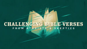 Challenging Bible Verses: From Atheists and Skeptics