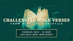 Exodus 20:5 - Is God Jealous and Insecure? | Challenging Bible Verses