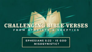 Ephesians 5:22 - Is God Misogynistic? | Challenging Bible Verses