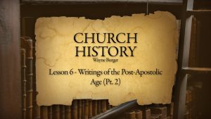 Church History: Lesson 6 - Writings of the Post Apostolic Age (Part 2)