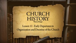 Church History: Lesson 11 - Early Departures in Organization and Doctrine
