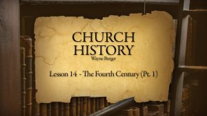 Church History: Lesson 14 - The Fourth Century (Part 1)