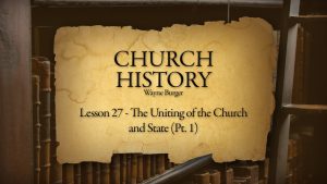 Church History: Lesson 27 - The Uniting of Church and State (Part 1)