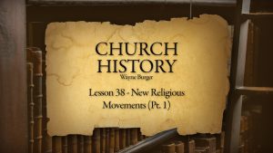 Church History: Lesson 38 - New Religious Movements (Part 1)