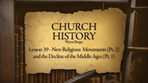 Church History: Lesson 39 - New Religious Movements (Part 2) and Decline of the Middle Ages (Part 1)