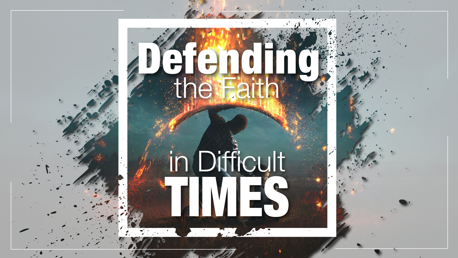 Defending the faith in Difficult Times