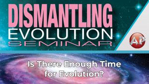 3. Is There Enough Time for Evolution? | Dismantling Evolution Seminar