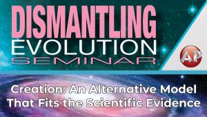 6. Creation: An Alternative Model | Dismantling Evolution Seminar