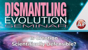 7. Is Creation Scientifically Defensible? | Dismantling Evolution Seminar