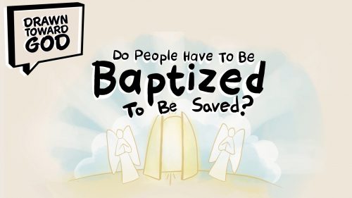 Do People Have to Be Baptized to Be Saved?