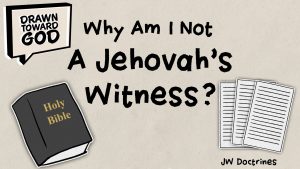 Why Am I Not a Jehovah's Witness? | Drawn Toward God